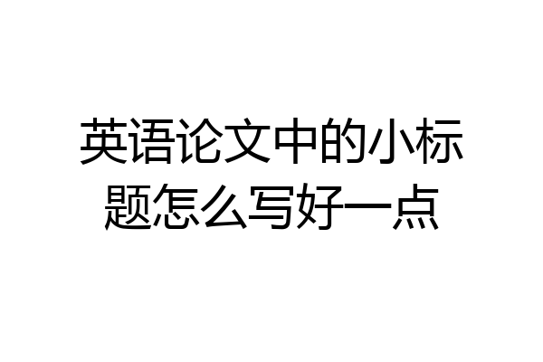 英语论文中的小标题怎么写好一点