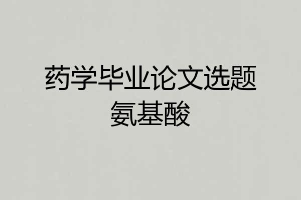 药学毕业论文选题氨基酸