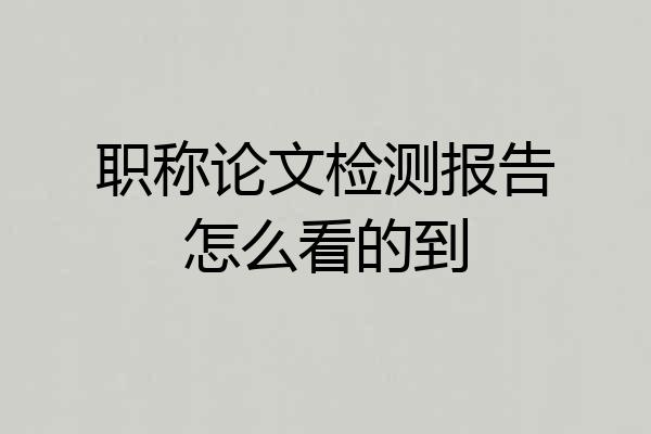 职称论文检测报告怎么看的到