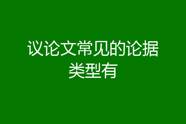 议论文常见的论据类型有