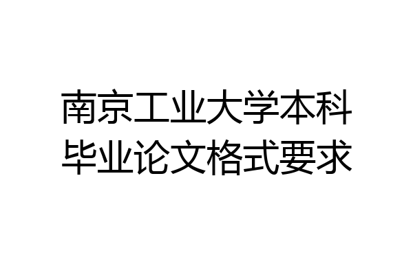 南京工业大学本科毕业论文格式要求
