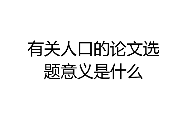 有关人口的论文选题意义是什么