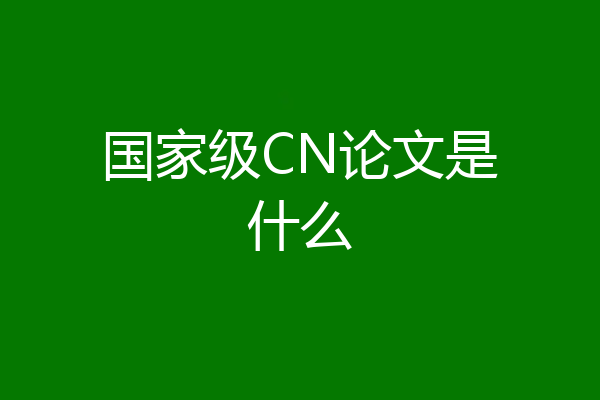 国家级CN论文是什么