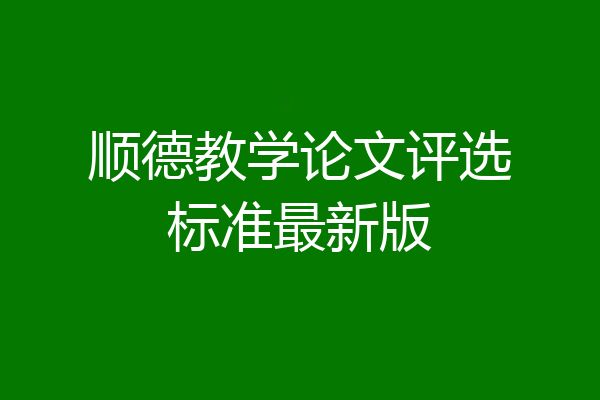 顺德教学论文评选标准最新版