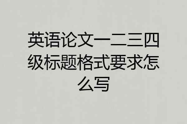 英语论文一二三四级标题格式要求怎么写