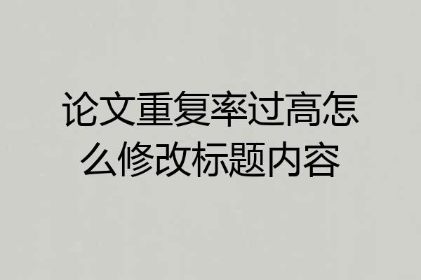 论文重复率过高怎么修改标题内容