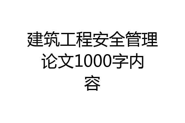 建筑工程安全管理论文1000字内容