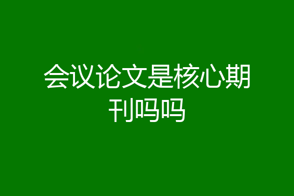 会议论文是核心期刊吗吗