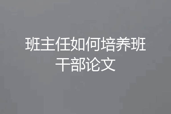 班主任如何培养班干部论文