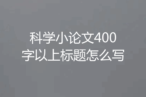 科学小论文400字以上标题怎么写