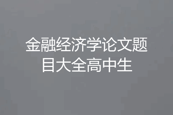 金融经济学论文题目大全高中生