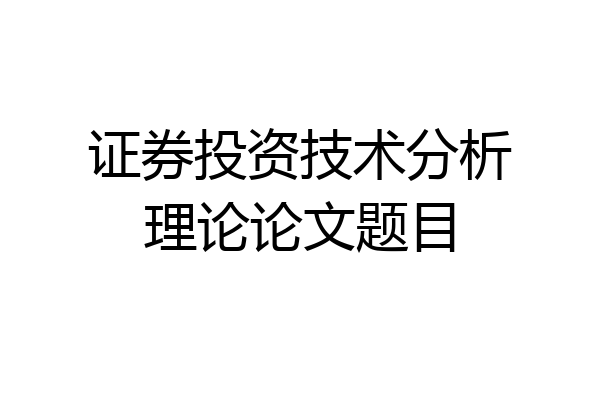 证券投资技术分析理论论文题目