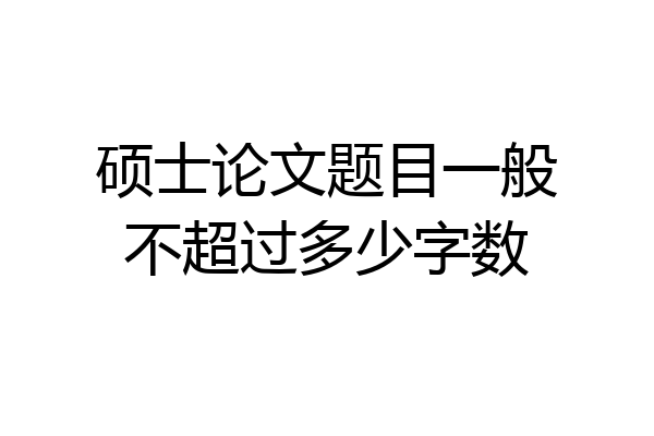 硕士论文题目一般不超过多少字数