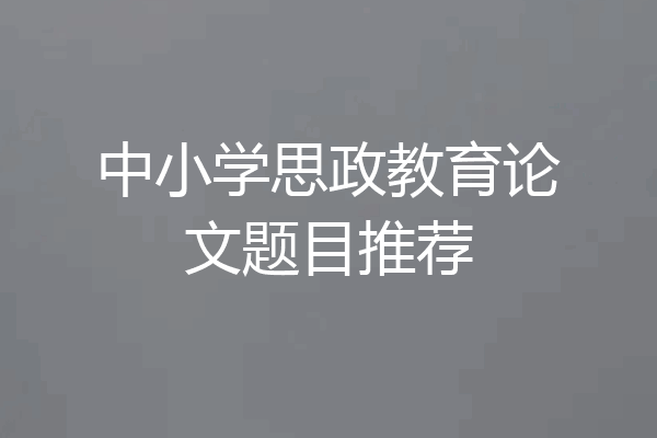 中小学思政教育论文题目推荐