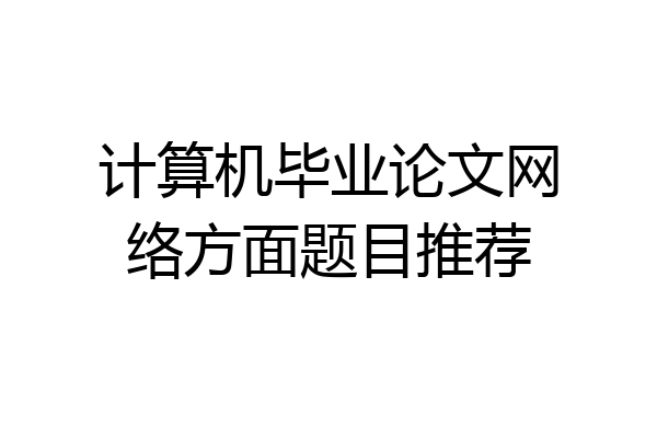 计算机毕业论文网络方面题目推荐
