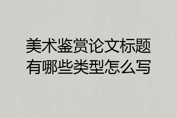 美术鉴赏论文标题有哪些类型怎么写