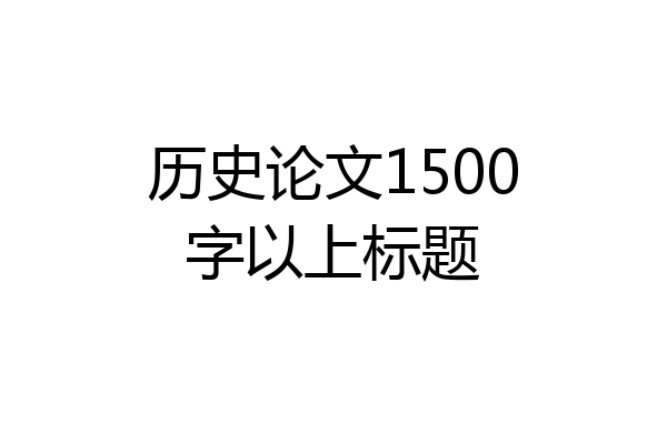 历史论文1500字以上标题