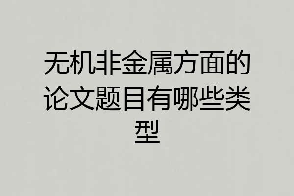 无机非金属方面的论文题目有哪些类型