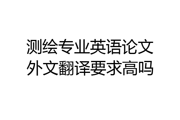 测绘专业英语论文外文翻译要求高吗