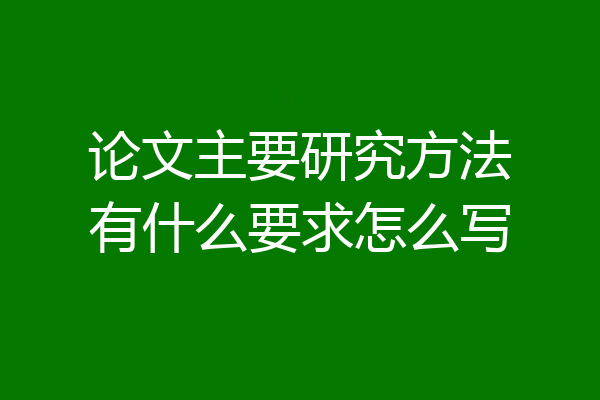 论文主要研究方法有什么要求怎么写
