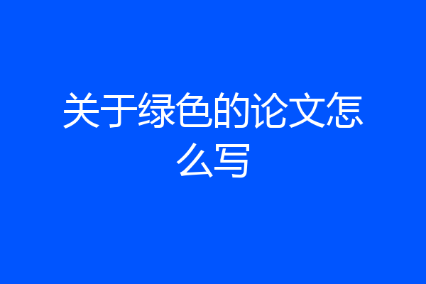 关于绿色的论文怎么写