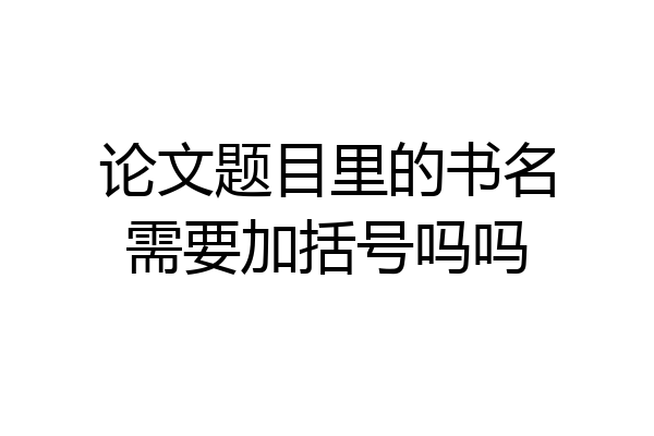 论文题目里的书名需要加括号吗吗