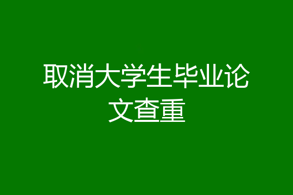 取消大学生毕业论文查重