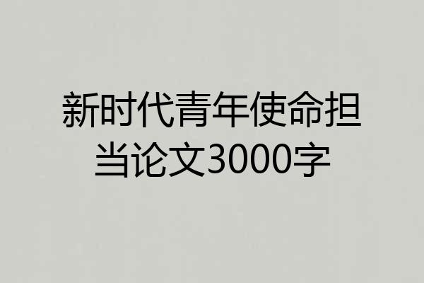 新时代青年使命担当论文3000字