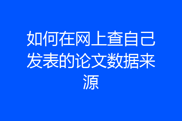 如何在网上查自己发表的论文数据来源