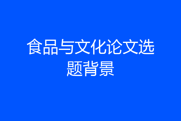 食品与文化论文选题背景