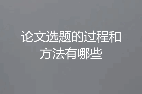 论文选题的过程和方法有哪些