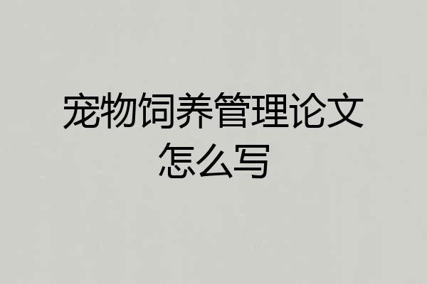 宠物饲养管理论文怎么写
