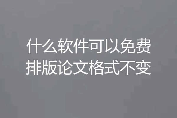 什么软件可以免费排版论文格式不变