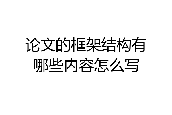 论文的框架结构有哪些内容怎么写