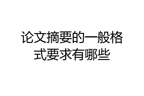 论文摘要的一般格式要求有哪些