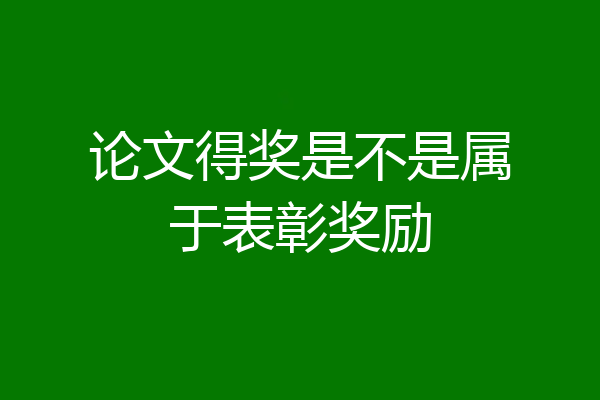 论文得奖是不是属于表彰奖励