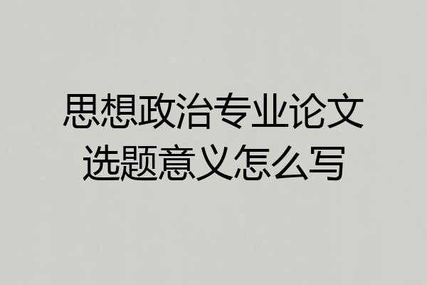 思想政治专业论文选题意义怎么写