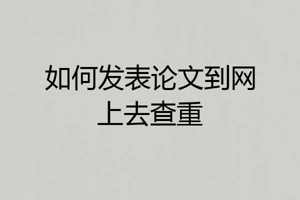 如何发表论文到网上去查重