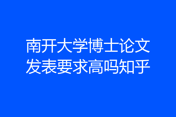 南开大学博士论文发表要求高吗知乎