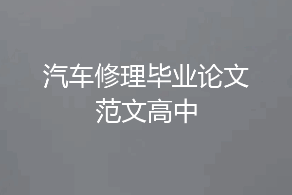 汽车修理毕业论文范文高中