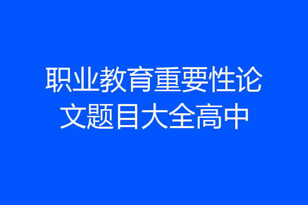 职业教育重要性论文题目大全高中