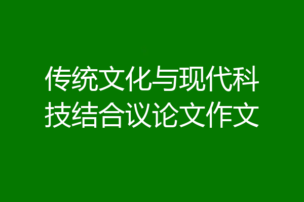传统文化与现代科技结合议论文作文