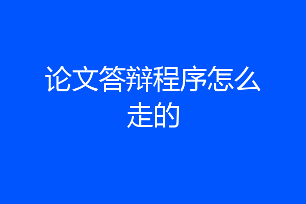 论文答辩程序怎么走的