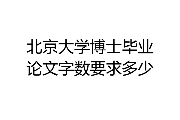 北京大学博士毕业论文字数要求多少