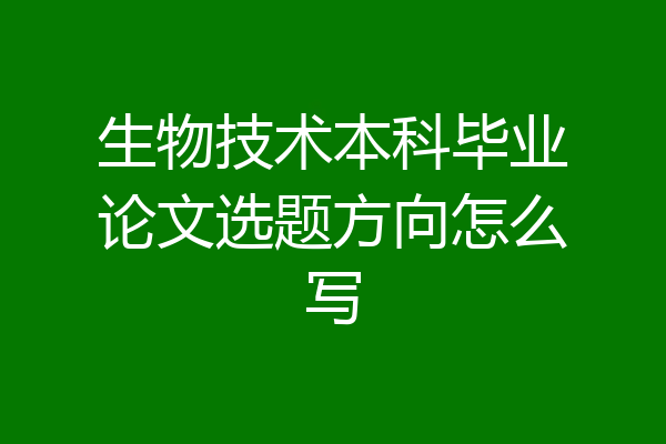 生物技术本科毕业论文选题方向怎么写