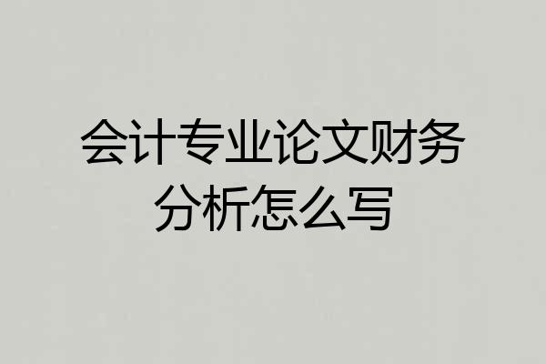 会计专业论文财务分析怎么写