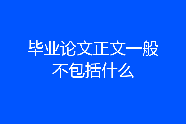 毕业论文正文一般不包括什么