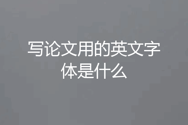 写论文用的英文字体是什么