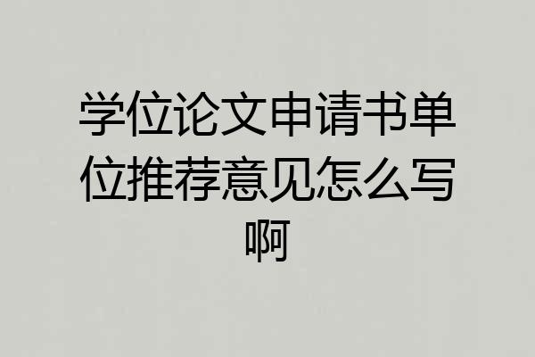 学位论文申请书单位推荐意见怎么写啊