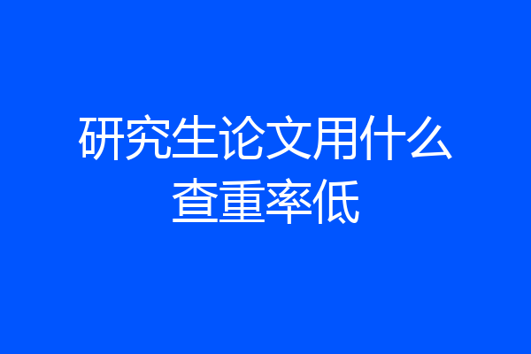 研究生论文用什么查重率低